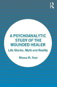 A Psychoanalytic Study of the Wounded Healer. Life Stories, Myth and Reality, Paperback/Rhona M. Fear
