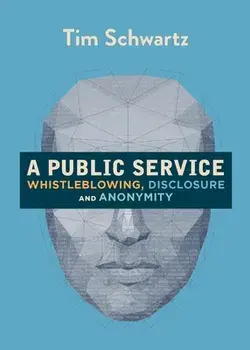 A Public Service: Whistleblowing, Disclosure and Anonymity, Paperback/Tim Schwartz