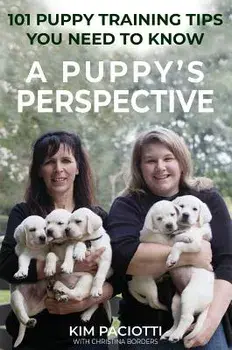 A Puppy's Perspective: 101 Puppy Training Tips You Need to Know, Hardcover/Kim Anne Paciotti