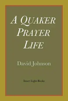 A Quaker Prayer Life, Paperback/David Johnson
