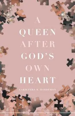 A Queen after God's Own Heart - Lakiethra R. Hardemon
