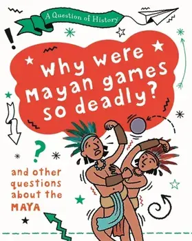 A Question of History: Why were Maya games so deadly? And other questions about the Maya, Paperback/Tim Cooke