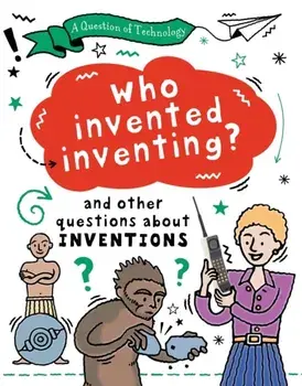 A Question of Technology: Who Invented Inventing?, Hardback/Clive Gifford