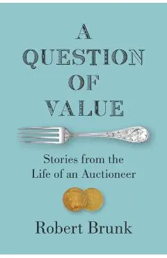 A Question of Value: Stories from the Life of an Auctioneer - Robert Brunk