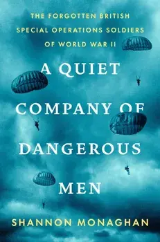 A Quiet Company of Dangerous Men. The Forgotten British Special Operations Soldiers of World War II, Hardback/Shannon Monaghan