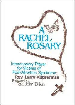 A Rachel Rosary: Intercessory Prayer for Victims of Post-Abortion Syndrome, Paperback/Larry Kupferman