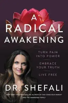 A Radical Awakening: Turn Pain Into Power, Embrace Your Truth, Live Free, Hardcover/Shefali Tsabary