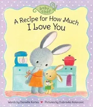 A Recipe for How Much I Love You, Hardcover/Danielle Kartes