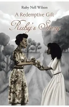 A Redemptive Gift: Ruby's Story - Ruby Nell Wilson