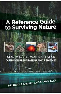 A Reference Guide to Surviving Nature: Outdoor Preparation and Remedies - Nicole Apelian
