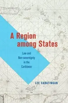 A Region among States. Law and Non-sovereignty in the Caribbean, Paperback/Lee Cabatingan