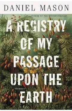 A Registry of My Passage Upon the Earth: Stories - Daniel Mason