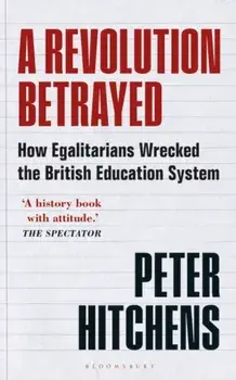 A Revolution Betrayed. How Egalitarians Wrecked the British Education System, Paperback/***