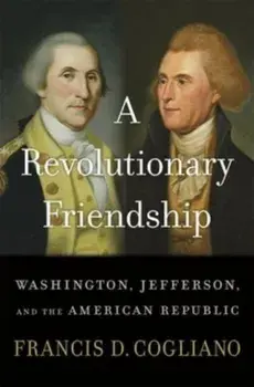A Revolutionary Friendship. Washington, Jefferson, and the American Republic, Hardback/Francis D. Cogliano