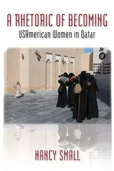 A Rhetoric of Becoming: USAmerican Women in Qatar, Paperback/Nancy Small
