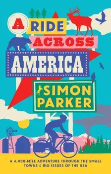 A Ride Across America. A 4,000-Mile Adventure Through the Small Towns and Big Issues of the USA, Hardback/Simon Parker