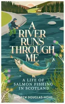 A River Runs Through Me. A Life of Salmon Fishing in Scotland, Paperback/Andrew Douglas-Home