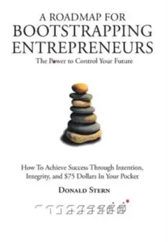 A Roadmap for Bootstrapping Entrepreneurs: The Power To Control Your Future, Hardcover/Donald Stern