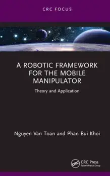 A Robotic Framework for the Mobile Manipulator. Theory and Application, Hardback/***