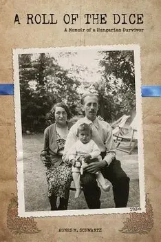 A Roll of the Dice: A Memoir of a Hungarian Survivor/Agnes M. Schwartz