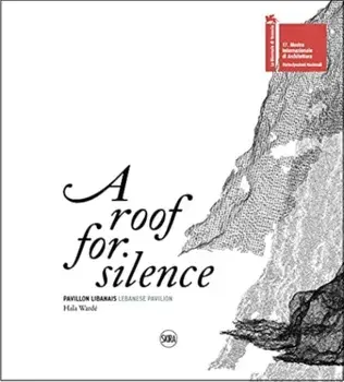 A Roof for Silence (Bilingual edition). Lebanese Pavilion - Venice Architecture Biennale, Paperback/Hala Warde