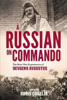 A RUSSIAN ON COMMANDO - The Boer War Experiences of Yevgeny Avgustus, Paperback/Boris Gorelik