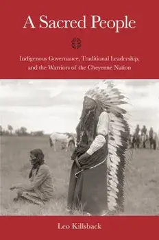 A Sacred People: Indigenous Governance, Traditional Leadership, and the Warriors of the Cheyenne Nation, Hardcover/Leo K. Killsback