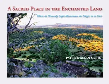 A Sacred Place in the Enchanted Land: Where its Heavenly Light Illuminates the Magic in its Dirt, Paperback/Patrick Allen Mohn