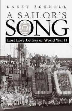 A Sailor's Song: Lost Love Letters of World War II - Lawrence Schnell