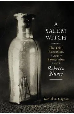 A Salem Witch: The Trial, Execution, and Exoneration of Rebecca Nurse - Daniel A. Gagnon