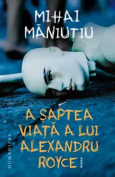 A saptea viata a lui Alexandru Royce/Mihai Maniutiu