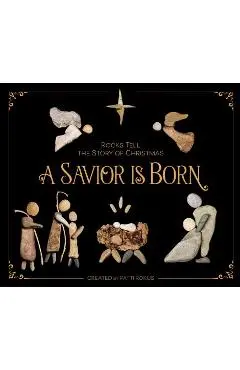 A Savior Is Born: Rocks Tell the Story of Christmas - Patti Rokus