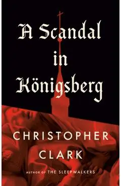 A Scandal in Königsberg - Christopher Clark
