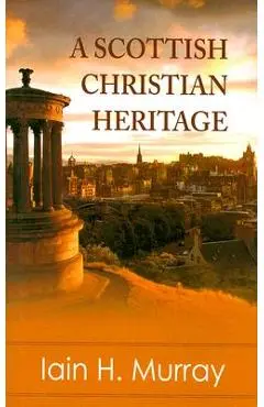 A Scottish Christian Heritage - Iain H. Murray