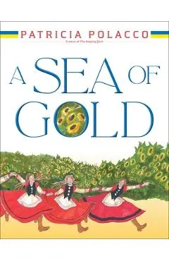 A Sea of Gold: A Ukrainian Family's Story Through the Generations - Patricia Polacco