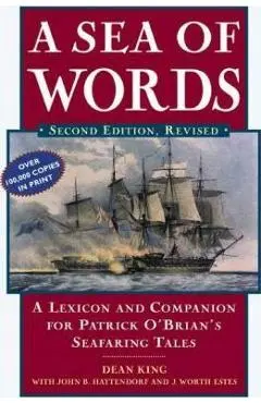 A Sea of Words: A Lexicon and Companion to the Complete Seafaring Tales of Patrick O'Brian - Dean King