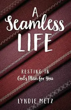 A Seamless Life: Resting in God's Plan for You, Paperback/Lyndie Metz