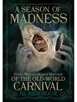 A Season of Madness. Fools, Monsters, and Marvels of the Old-World Carnivals, Paperback/Al Ridenour