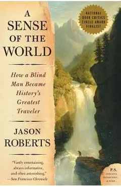A Sense of the World: How a Blind Man Became History's Greatest Traveler - Jason Roberts