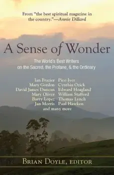 A Sense of Wonder: The World's Best Writers on the Sacred, the Profane, and the Ordinary, Paperback/Brian Doyle