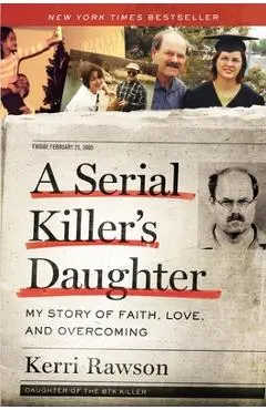 A Serial Killer's Daughter: My Story of Faith, Love, and Overcoming - Kerri Rawson