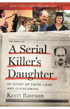 A Serial Killer's Daughter: My Story of Faith, Love, and Overcoming - Kerri Rawson