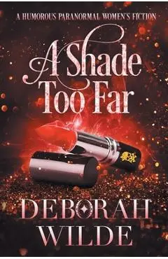 A Shade Too Far: A Humorous Paranormal Women's Fiction - Deborah Wilde