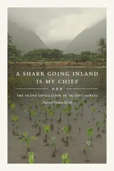 A Shark Going Inland Is My Chief: The Island Civilization of Ancient Hawai'i/Patrick Vinton Kirch