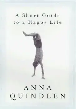 A Short Guide to a Happy Life, Hardcover/Anna Quindlen