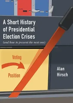 A Short History of Presidential Election Crises: (and How to Prevent the Next One), Paperback/Alan Hirsch