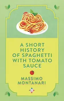 A Short History of Spaghetti with Tomato Sauce, Hardback/Massimo Montanari