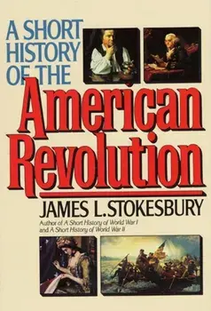 A Short History of the American Revolution, Paperback/James L. Stokesbury