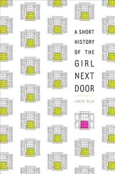 A Short History of the Girl Next Door/Jared Reck