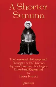 A Shorter Summa: The Essential Philosophical Passages of St. Thomas Aquinas' Summa Theologica Edited and Explained for Beginners, Paperback/Peter Kreeft